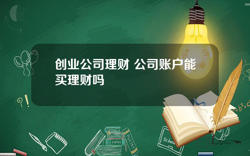 创业公司理财 公司账户能买理财吗